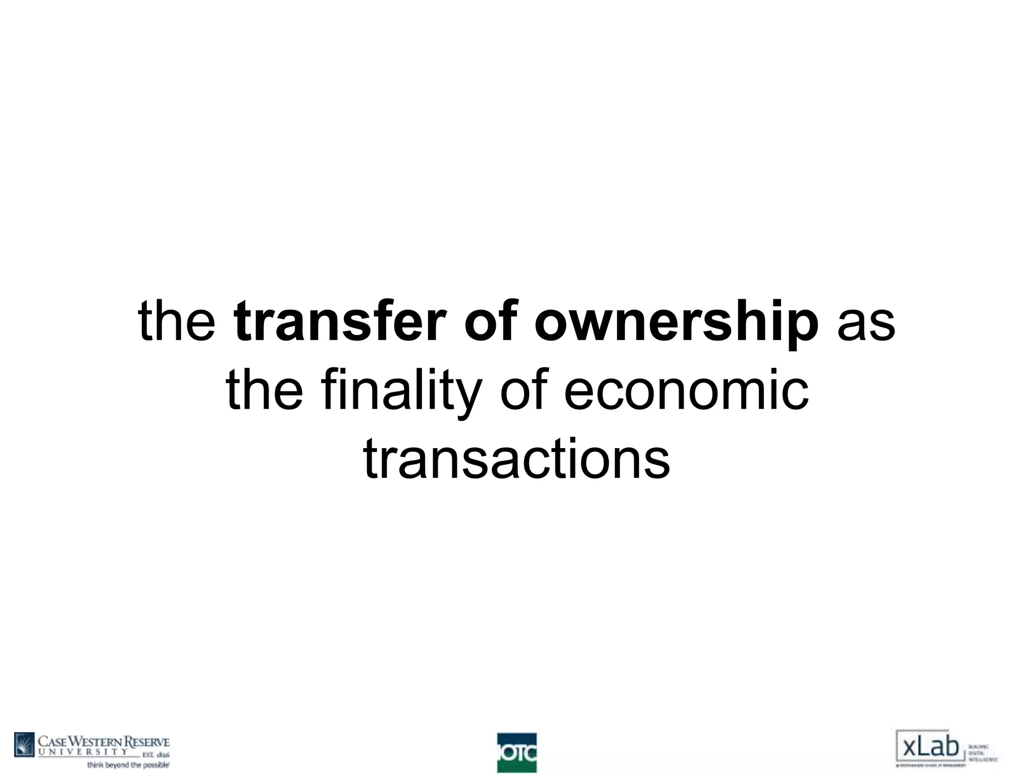 the transfer of ownership as
the finality of economic
transactions
 