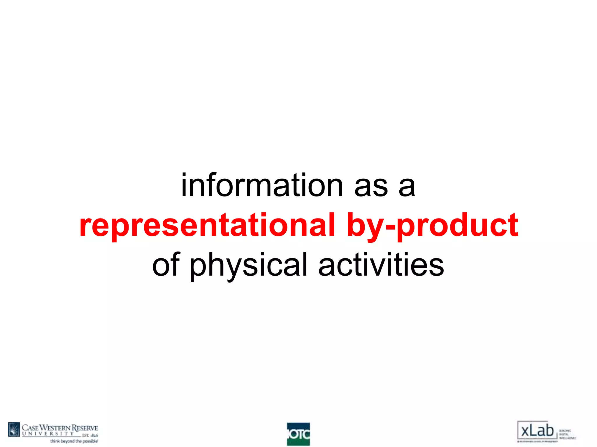 information as a
representational by-product
of physical activities
 