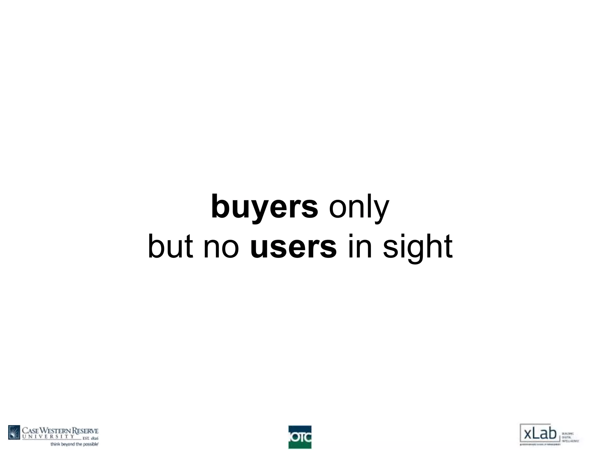 buyers only
but no users in sight
 