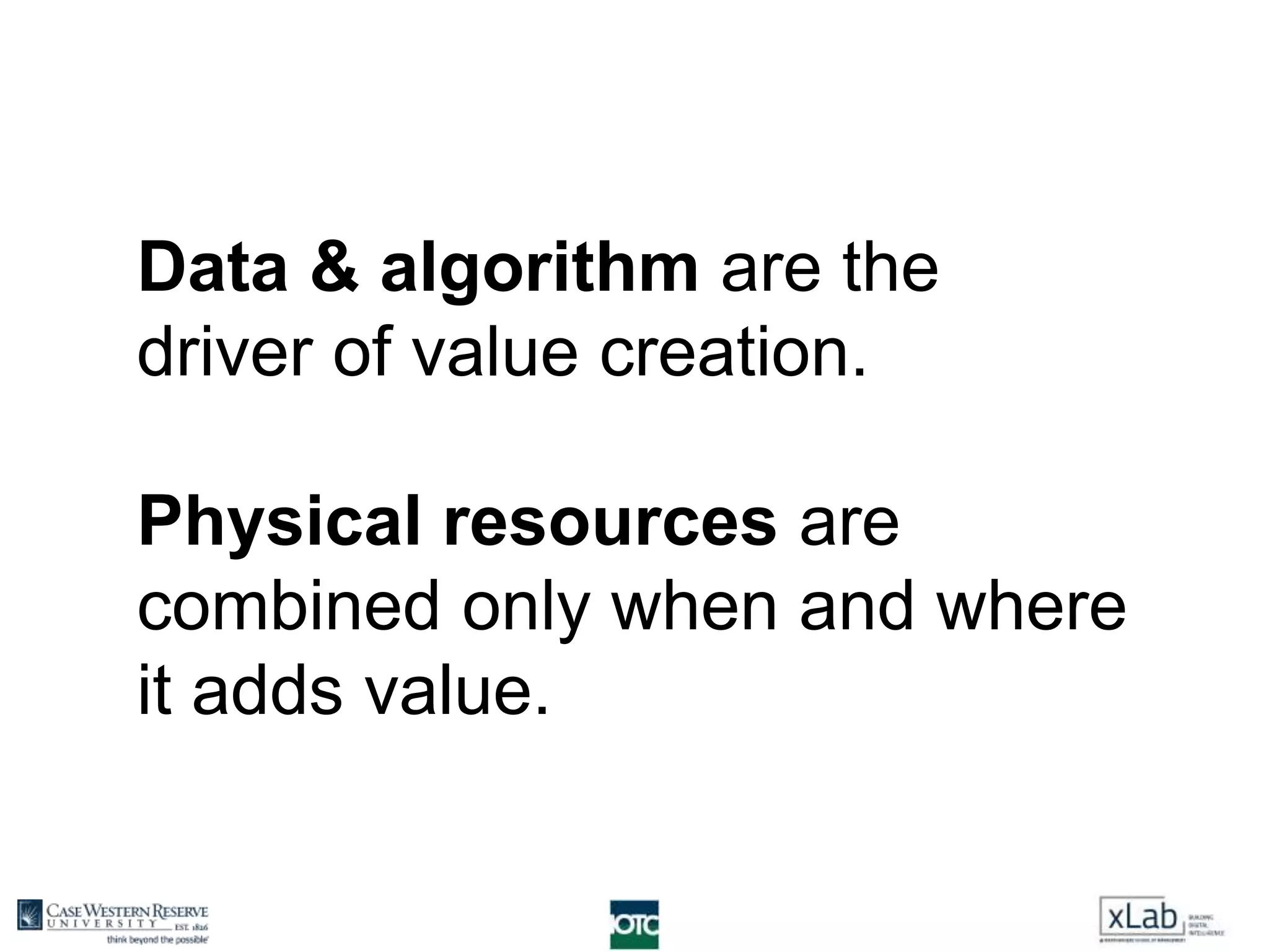 Data & algorithm are the
driver of value creation.
Physical resources are
combined only when and where
it adds value.
 