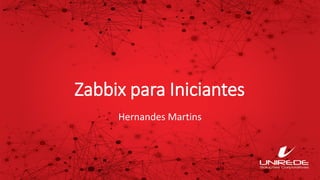 Zabbix para Iniciantes
Hernandes Martins
 
