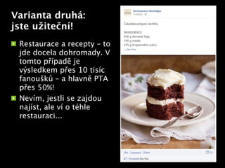 Varianta druhá:
jste užiteční!
 Restaurace a recepty – to
 jde docela dohromady. V
 tomto případě je
 výsledkem přes 10 tisíc
 fanoušků – a hlavně PTA Text
 přes 50%!
 Nevím, jestli se zajdou
 najíst, ale ví o téhle
 restauraci...
 