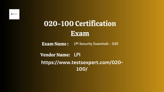 020-100 Certification
Exam
LPI Security Essentials - 020
LPI
https://www.testsexpert.com/020-
100/
Exam Name :
Vendor Name:
 