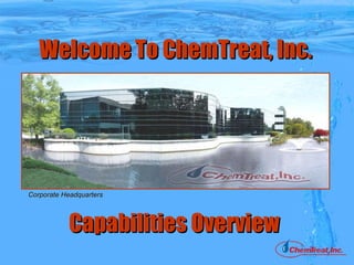 Welcome To ChemTreat, Inc.   Corporate Headquarters Capabilities Overview 