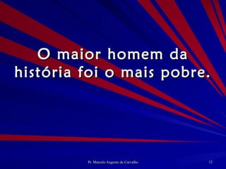 O maior homem da história foi o mais pobre.  