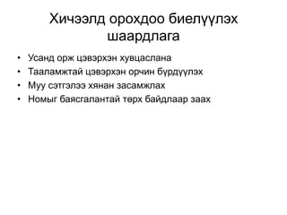 Хичээлд орохдоо биелүүлэх
               шаардлага
•   Усанд орж цэвэрхэн хувцаслана
•   Тааламжтай цэвэрхэн орчин бүрдүүлэх
•   Муу сэтгэлээ хянан засамжлах
•   Номыг баясгалантай төрх байдлаар заах
 