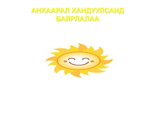 АНХААРАЛ ХАНДУУЛСАНД
     БАЯРЛАЛАА
 