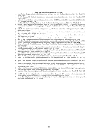 6.
7.
8.
9.
10.

11.
12.
13.
14.
15.
16.
17.
18.
19.
20.
21.
22.
23.
24.
25.

26.
27.
28.
29.

Abbasi et al., World J Pharm Sci 2014; 2(1): 32-40
Omar FA et al. Design, synthesis and anti-inflammatory activity of some 1,3,4-Oxadiazole derivatives. Eur J Med Chem 1996;
31(10): 819-25.
Ali MA, Shaharyar M. Oxadiazole mannich bases: synthesis and antimycobacterial activity. Bioorg Med Chem Lett 2007;
17(12): 3314-6.
Padmavath V et al. Synthesis, antimicrobial and cytotoxic activities of 1,3,4-Oxadiazoles, 1,3,4-thiadiazoles and 1,2,4-triazoles.
Eur J Med Chem 2009; 44(5): 2106-12.
Zou X et al. Synthesis and biological activity of 1,3,4-Oxadiazole-substituted pyridazinones. J Chem Res 2002; 5: 228-30.
Chrysiha ED et al. Kinetic and crystallographic studies on 2-(β-D-glucopyranosyl)-5-methyl-1,3,4-Oxadiazole, benzothiazole,
and benzimidazole, inhibitors of muscle glycogen phosphorylase b. Evidence for a new binding site. Protein Sci 2005; 14(4):
873-88.
Holla BS et al. Synthesis and insecticidal activity of some 1,3,4-Oxadiazoles derived from 2-chloropyridine-5-acetic acid. Ind J
Chem 2004; 43B: 864-8.
Almasirada A et al. Synthesis, anticonvulsant and muscle relaxant activities of substituted 1,3,4-Oxadiazole, 1,3,4-Thiadiazole
and 1,2,4-Triazole. Acta Chim Slov 2007; 54: 317-24.
Aydogan F et al. Synthesis and electronic structure of new aryl- and alkyl-substituted 1,3,4-Oxadiazole-2-thione derivatives.
Turk J Chem 2002; 26: 159-69.
Ryhanen RJ. Pseudocholinesterase activity in some human body fluids. Gen Pharmacol 1983; 14: 459-60.
Dave KR et al. Tissue Cholinesterases. A comparative study of their kinetic properties. Z Naturforsch 2000; 55c: 100-8.
Quinn DM. Acetylcholinesterase: enzyme structure, reaction dynamics and virtual transition states. Chem Rev 1987; 87: 955-79.
Silver A. The biology of cholinesterases; Elsevier Agricultural Research Council Institute: New York, pp 426-47, 1974.
Silman I, Sussman JL. Acetylcholinesterase: 'Classical' and 'Non-Classical' functions and pharmacology. Curr Opin Pharmacol
2005; 5: 293-302.
Aldridge WN. Some properties of specific cholinesterase with particular reference to the mechanism of inhibition by diethyl pnitrophenylthiophosphate (E 605) and analogues. Biochem J 1950; 46: 451-60.
Aziz-ur-Rehman et al. Synthesis, antibacterial screening and hemolytic activity of S-substituted derivatives of 5-benzyl-1,3,4Oxadiazole-2-thiol. Int J Pharm Pharm Sci 2012; 4(2): 676-80.
Aziz-ur-Rehman et al. Synthesis, characterisation and biological activity of S-substituted derivatives of 5-(4-nitrophenyl)-1,3,4Oxadiazole-2-thiol. Asian J Pharm Hea Sci 2012; 2(3): 370-6.
Ellman GL et al. A new and rapid colorimetric determination of cholinesterase activity. Bio Pharm 1961; 7: 88-95.
Bibi G et al. Antitumor, cytotoxic and antioxidant potential of Aster thomsonii extracts. Afr J Pharm Pharmacol 2011; 5(2): 2528.
Fatima N et al. Biological activities of Rumexdentatus L: evaluation of methanol and hexane extracts. Afr J Biotech 2009; 8(24):
6945-51.
Felten A et al. Evaluation of three techniques for detection of low-level methicillin-resistant Staphylococcus aureus (MRSA): a
disk diffusion method with cefoxitin and moxalactam, the Vitek 2, and the MRSA-screen latex agglutination test. J Clin
Microbiol 2002; 40(8): 2766-71.
Arikan S et al. Comparative evaluation of disk diffusion with microdilution assay in susceptibility testing of caspofungin against
Aspergillus and Fusarium isolates. Antimicrob Agents Ch 2002; 46(9): 3084-7.
Inayatullah S et al. Bioprospecting traditional Pakistani medicinal plants for potent antioxidants. Food Chem 2012; 132(1): 2229.
Hanif M et al. In vitro biological studies and structural elucidation of organotin (IV) derivatives of 6-nitropiperonylic acid:
Crystal structure of {[(CH2O2C6H2(o-NO2)COO)SnBu2](2)O} (2). Polyhedron 2010; 29(1): 613-9.
Zaheer M et al. Synthesis, characterization, electrochemistry and evaluation of biological activities of some ferrocenyl Schiff
bases. Appl Organomet Chem 2011; 25(1): 61-9.

40

 