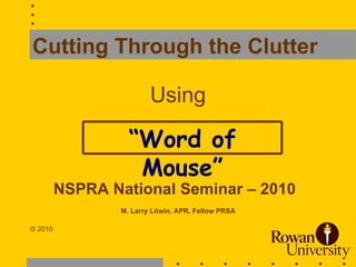 Cutting Through the Clutter   Using ,[object Object],[object Object],[object Object],“ Word of Mouse” 
