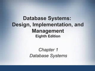 Database Systems:
Design, Implementation, and
Management
Eighth Edition

Chapter 1
Database Systems

 