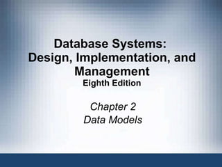 Database Systems:  Design, Implementation, and Management Eighth Edition Chapter 2 Data Models Database Systems, 8 th  Edition 