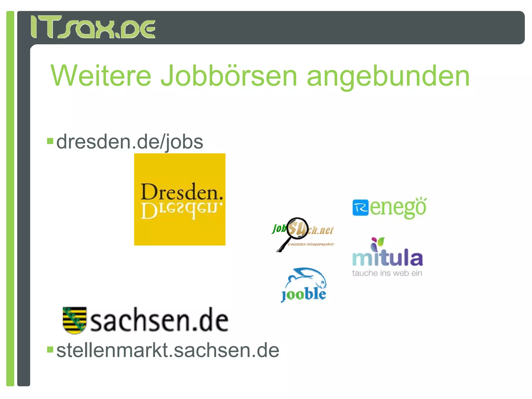 Weitere Jobbörsen angebunden

dresden.de/jobs




stellenmarkt.sachsen.de
 