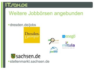 Weitere Jobbörsen angebunden

dresden.de/jobs




stellenmarkt.sachsen.de
 