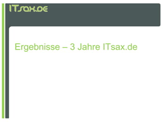 Ergebnisse – 3 Jahre ITsax.de
 