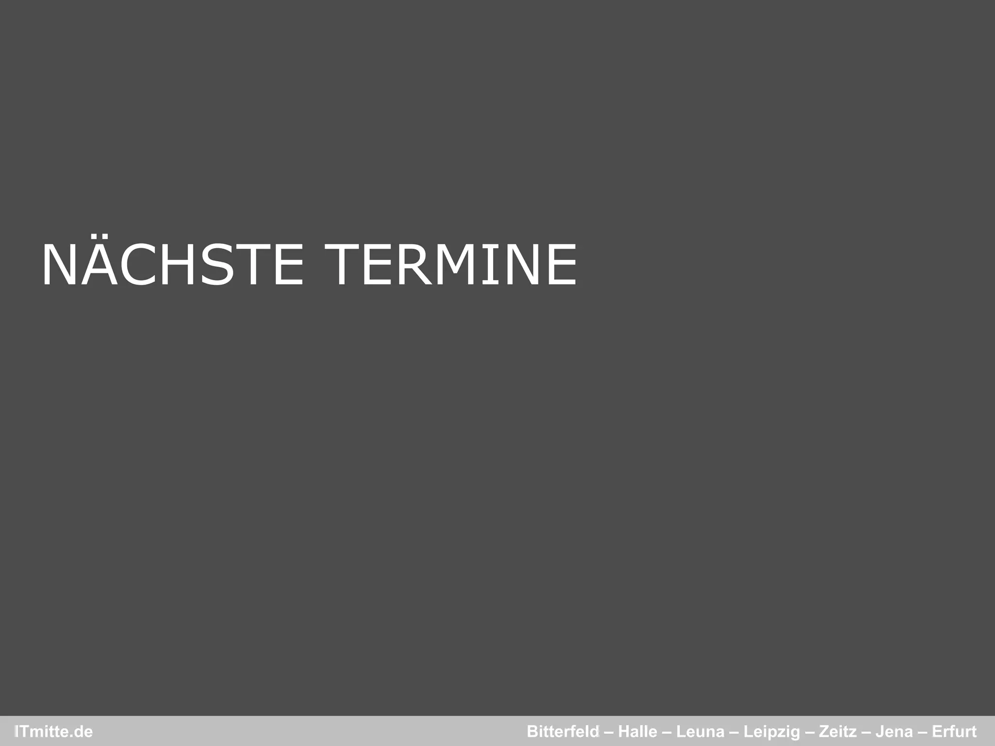 NÄCHSTE TERMINE




ITmitte.de      Bitterfeld – Halle – Leuna – Leipzig – Zeitz – Jena – Erfurt
 