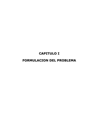 CAPITULO ICAPITULO I
FORMULACION DEL PROBLEMAFORMULACION DEL PROBLEMA
 