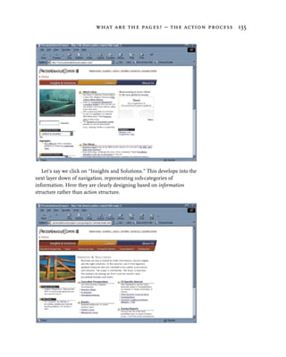 what are the pages? – the action process 135




   Let’s say we click on “Insights and Solutions.” This develops into the
next layer down of navigation, representing sub-categories of
information. Here they are clearly designing based on information
structure rather than action structure.
 