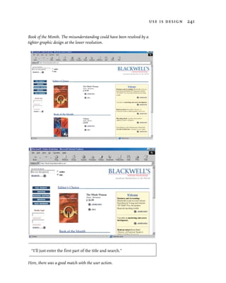 use is design 241


Book of the Month. The misunderstanding could have been resolved by a
tighter graphic design at the lower resolution.




  “I’ll just enter the first part of the title and search.”

Here, there was a good match with the user action.
 
