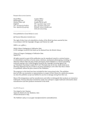 PEARSON EDUCATION LIMITED

Head Office:                        London Office:
Edinburgh Gate                      128 Long Acre
Harlow CM20 2JE                     London WC2E 9AN
England                             Tel: +44 (0)20 7447 2000
Tel: +44 (0)1279 623623             Fax: +44 (0)20 7240 5771
Fax: +44 (0)1279 431059             Website: www.it-minds.com
                                    www.aw.com/cseng


First published in Great Britain in 2001

© Pearson Education Limited 2001

The right of John Cato to be identified as Author of this Work has been asserted by him
in accordance with the Copyright, Designs and Patents Act 1988.

ISBN 0 201 39860 5

British Library Cataloguing in Publication Data
A CIP catalogue record for this book can be obtained from the British Library.

Library of Congress Cataloging in Publication Data
Applied for.

All rights reserved; no part of this publication may be reproduced, stored in a retrieval system,
or transmitted in any form or by any means, electronic, mechanical, photocopying, recording, or
otherwise without either the prior written permission of the Publishers or a licence permitting
restricted copying in the United Kingdom issued by the Copyright Licensing Agency Ltd,
90 Tottenham Court Road, London W1P 0LP. This book may not be lent, resold, hired out or
otherwise disposed of by way of trade in any form of binding or cover other than that in which
it is published, without the prior consent of the Publishers.

The programs in this book have been included for their instructional value. The publisher
does not offer any warranties or representations in respect of their fitness for a particular purpose,
nor does the publisher accept any liability for any loss or damage arising from their use.

Many of the designations used by manufacturers and sellers to distinguish their products are claimed as
trademarks. Pearson Education Limited has made every attempt to supply trademark information about
manufacturers and their products mentioned in this book.



10 9 8 7 6 5 4 3 2

Text design by Luke Hayman.
Typeset by Pantek Arts Ltd, Maidstone, Kent.
Printed and bound in Italy.

The Publishers’ policy is to use paper manufactured from sustainable forests.
 