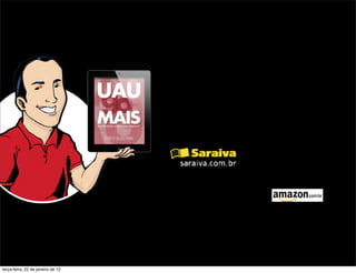 terça-feira, 22 de janeiro de 13
 