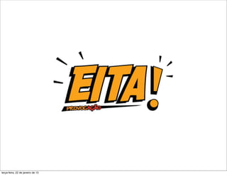 terça-feira, 22 de janeiro de 13
 