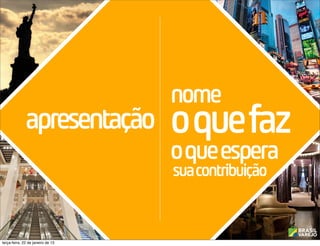 nome
                   Nova o que faz
              apresentação
                   york oqueespera 10 a 20 de
                                     janeiro    sua contribuição


terça-feira, 22 de janeiro de 13
 