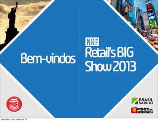 Bem-vindos Retail’sBIG
                                 Show2013


terça-feira, 22 de janeiro de 13
 