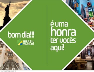 é uma
                 Nova honra
              bomdia!!!
                 york aqui!
                        ter vocês
                                   10 a 20 de
                                     janeiro




terça-feira, 22 de janeiro de 13
 