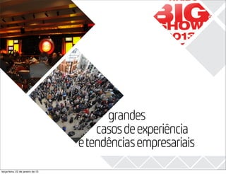 2013




                                         grandes
                                       casos de experiência
                                   e tendências empresariais
terça-feira, 22 de janeiro de 13
 