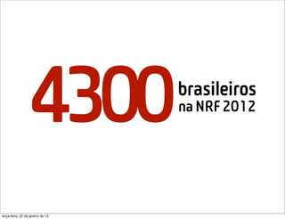 4300               brasileiros
                                   na NRF 2012




terça-feira, 22 de janeiro de 13
 