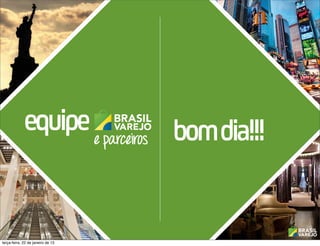 Nova
             equipe                                bomdia!!!
                  york             e parceiros
                                      10 a 20 de
                                        janeiro




terça-feira, 22 de janeiro de 13
 