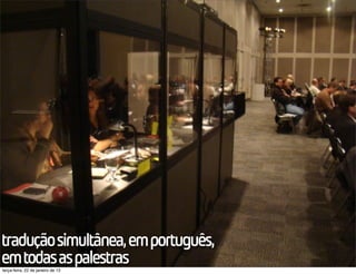 tradução simultânea, em português,
em todas as palestras
terça-feira, 22 de janeiro de 13
 