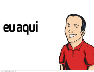 euaqui

terça-feira, 22 de janeiro de 13
 