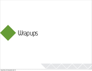 2013



                                   Wrapups



terça-feira, 22 de janeiro de 13
 