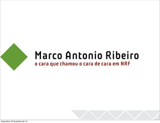 2013


                                   Marco Antonio Ribeiro
                                   o cara que chamou o cara de cara em NRF




terça-feira, 22 de janeiro de 13
 