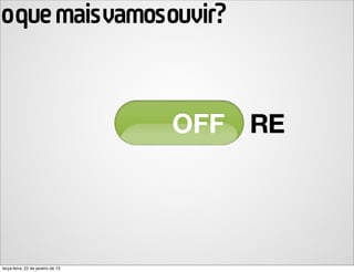 oque maisvamosouvir?


                                   RE




terça-feira, 22 de janeiro de 13
 