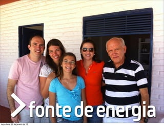 >fontedeenergia
terça-feira, 22 de janeiro de 13
 