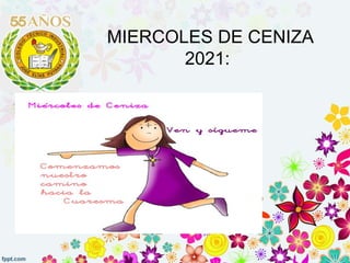 MIERCOLES DE CENIZA
2021:
 