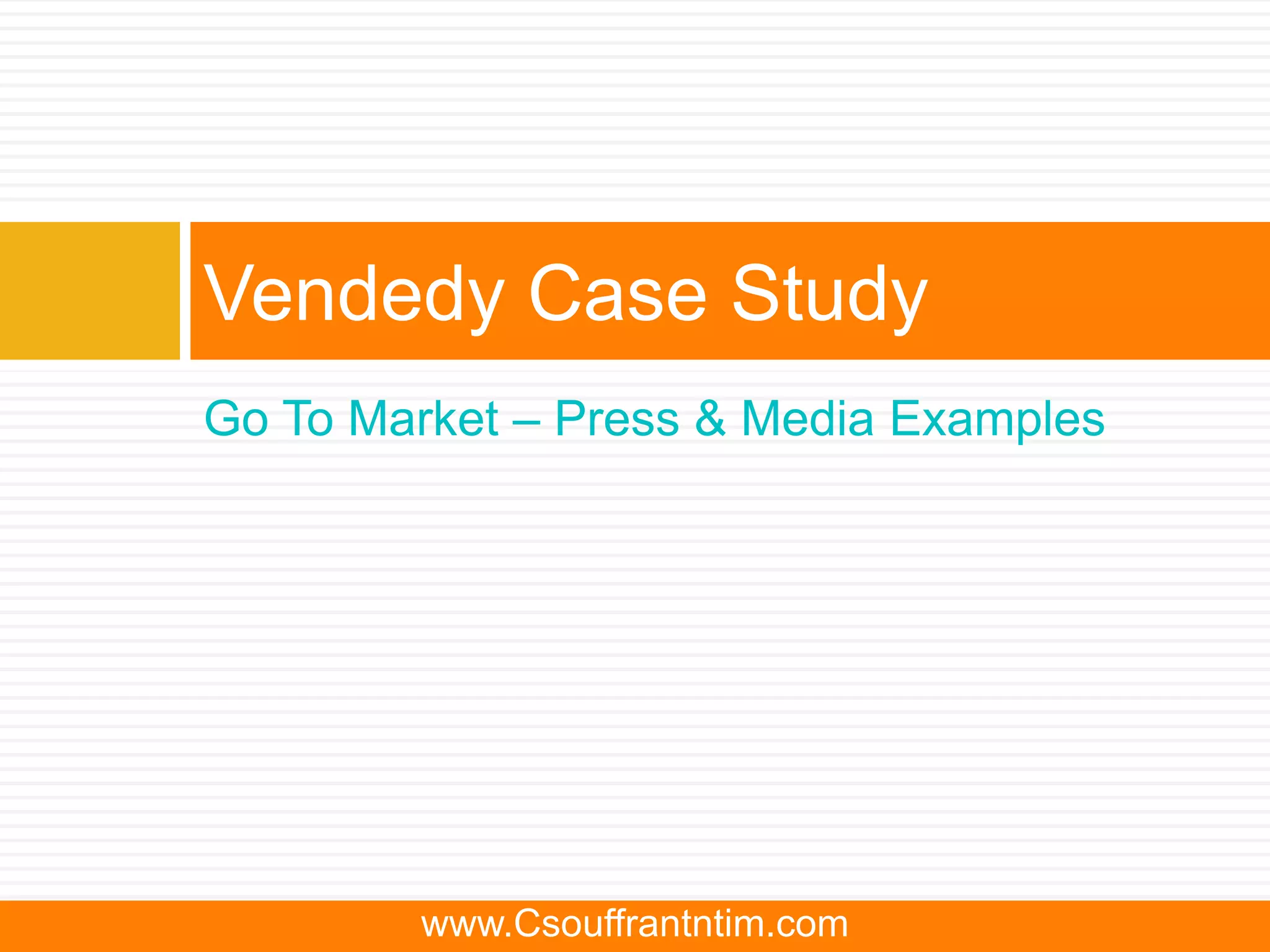 Go To Market – Press & Media Examples
Vendedy Case Study
www.Csouffrantntim.com
 