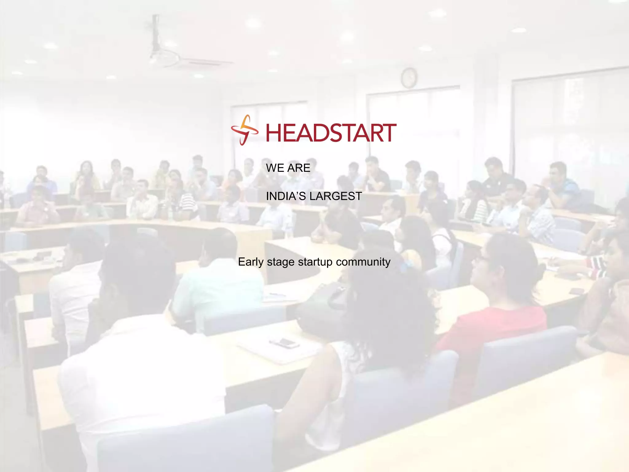 INDIA’S LARGEST
Early stage startup community
WE ARE
 