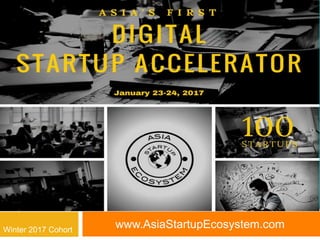 www.AsiaStartupEcosystem.com
1First Digital Startup Accelerator
Winter 2017 Cohort
 