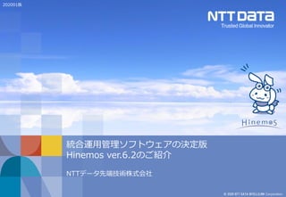 © 2020 NTT DATA INTELLILINK Corporation
統合運用管理ソフトウェアの決定版
Hinemos ver.6.2のご紹介
NTTデータ先端技術株式会社
202001版
 