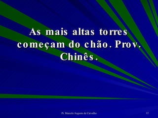 As mais altas torres começam do chão. Prov. Chinês. 