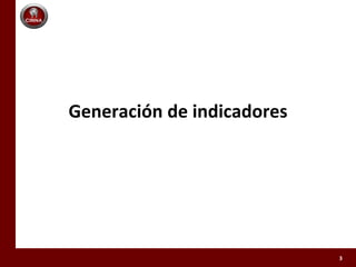 Generación de indicadores
3
 