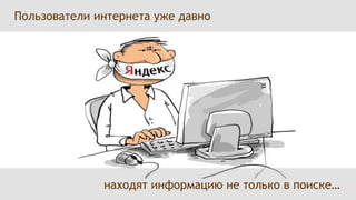 Пользователи интернета уже давно                            находят информацию не только в поиске…   