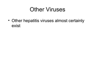 Other Viruses
• Other hepatitis viruses almost certainly
  exist
 
