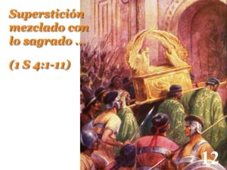 Superstición
mezclado con
lo sagrado …
(1 S 4:1-11)

12

!

 