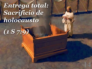 Entrega total:
Sacrificio de
holocausto
(1 S 7:9)

14

!

 