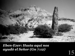 Eben-Ezer: Hasta aquí nos
ayudó el Señor (Gn 7:12)

15

!

 