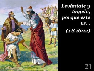 Levántate y
úngelo,
porque este
es…
(1 S 16:12)!

21

!

 